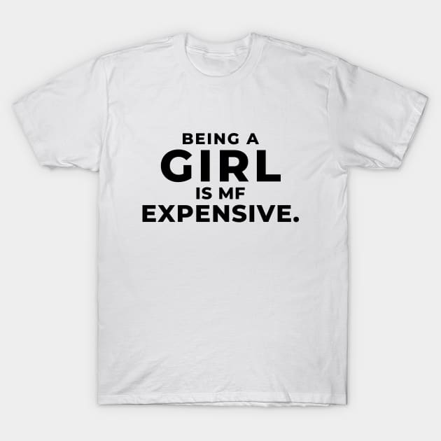 Being A Girl Is MF Expensive. T-Shirt by Seopdesigns